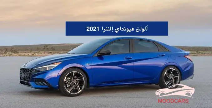 أجمل ألوان هيونداي إلنترا 2021 Hyundai Elantra مع المواصفات